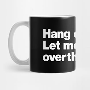 Hang On Let Me Overthink This Saying Mug